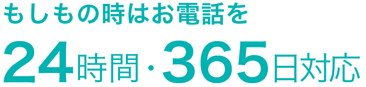 もしもの時はお電話を24時間・365日対応